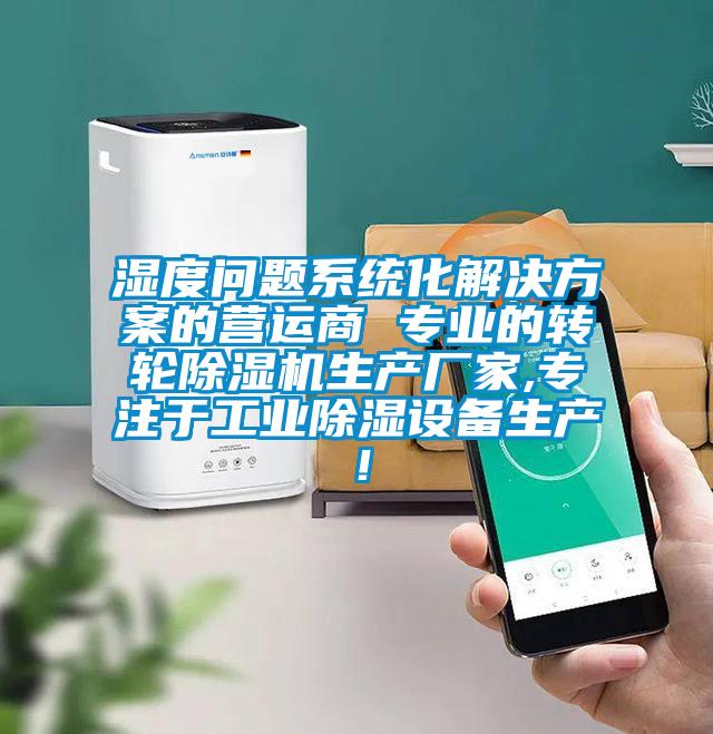 濕度問題系統(tǒng)化解決方案的營運(yùn)商 專業(yè)的轉(zhuǎn)輪除濕機(jī)生產(chǎn)廠家,專注于工業(yè)除濕設(shè)備生產(chǎn)！