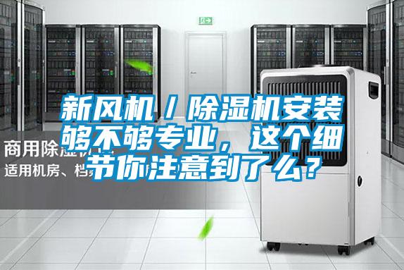 新風機／除濕機安裝夠不夠專業(yè)，這個細節(jié)你注意到了么？
