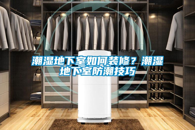潮濕地下室如何裝修？潮濕地下室防潮技巧