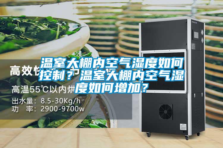 溫室大棚內(nèi)空氣濕度如何控制？溫室大棚內(nèi)空氣濕度如何增加？