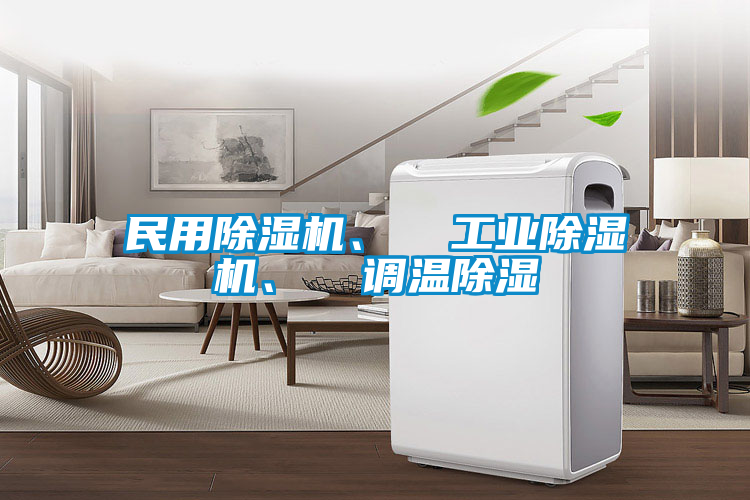 民用除濕機(jī)、  工業(yè)除濕機(jī)、  調(diào)溫除濕