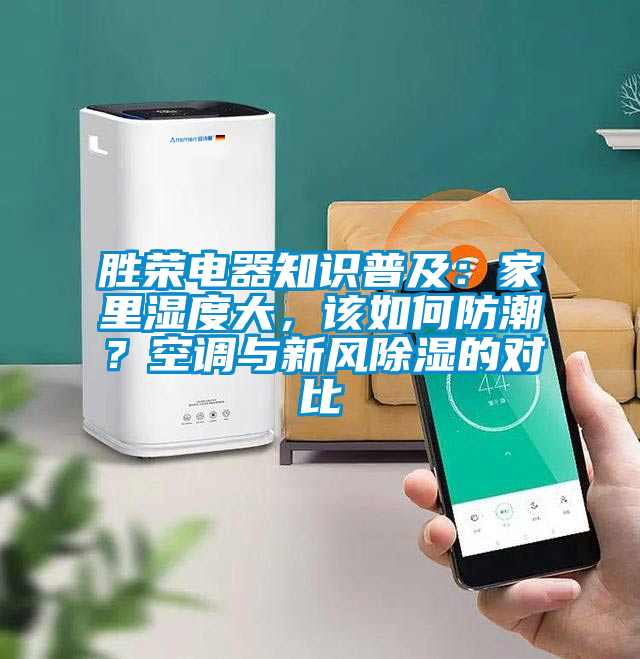 勝榮電器知識(shí)普及：家里濕度大，該如何防潮？空調(diào)與新風(fēng)除濕的對(duì)比