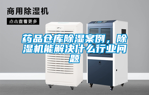 藥品倉庫除濕案例，除濕機能解決什么行業(yè)問題