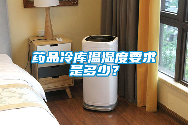 藥品冷庫溫濕度要求是多少？