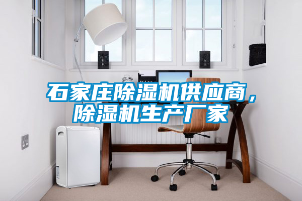 石家莊除濕機供應商，除濕機生產(chǎn)廠家