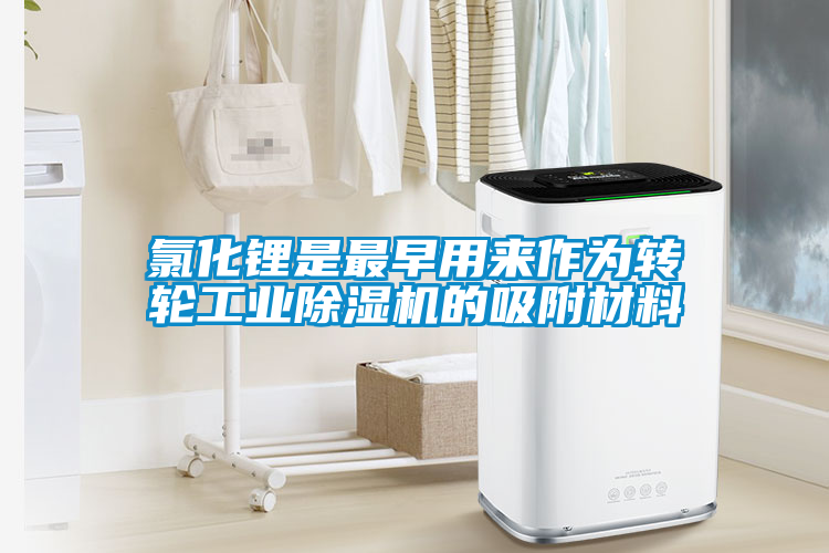 氯化鋰是最早用來作為轉(zhuǎn)輪工業(yè)除濕機(jī)的吸附材料