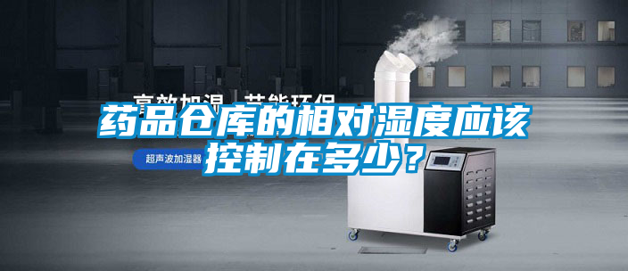 藥品倉庫的相對濕度應(yīng)該控制在多少？