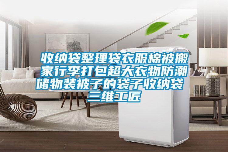收納袋整理袋衣服棉被搬家行李打包超大衣物防潮儲(chǔ)物裝被子的袋子收納袋 三維工匠