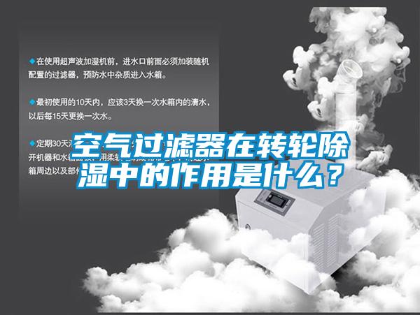 空氣過濾器在轉輪除濕中的作用是什么？