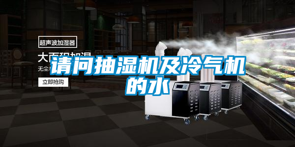 請(qǐng)問抽濕機(jī)及冷氣機(jī)的水