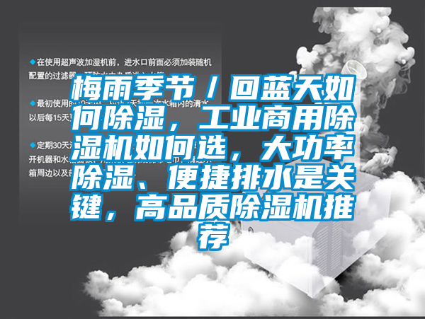 梅雨季節(jié)／回藍天如何除濕，工業(yè)商用除濕機如何選，大功率除濕、便捷排水是關鍵，高品質(zhì)除濕機推薦