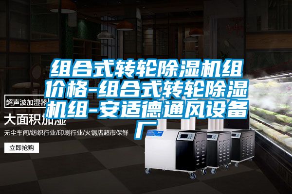 組合式轉(zhuǎn)輪除濕機(jī)組價(jià)格-組合式轉(zhuǎn)輪除濕機(jī)組-安適德通風(fēng)設(shè)備廠