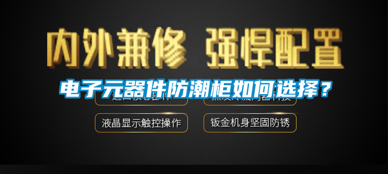 電子元器件防潮柜如何選擇？