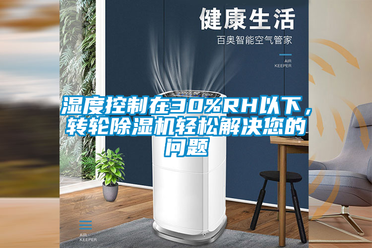 濕度控制在30%RH以下，轉(zhuǎn)輪除濕機(jī)輕松解決您的問(wèn)題