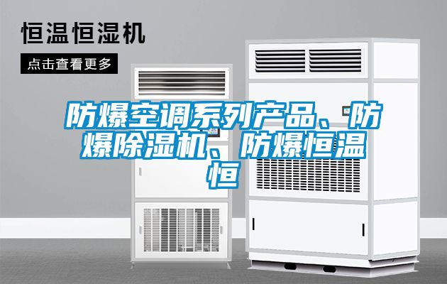 防爆空調(diào)系列產(chǎn)品、防爆除濕機(jī)、防爆恒溫恒