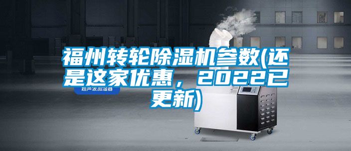 福州轉(zhuǎn)輪除濕機(jī)參數(shù)(還是這家優(yōu)惠，2022已更新)