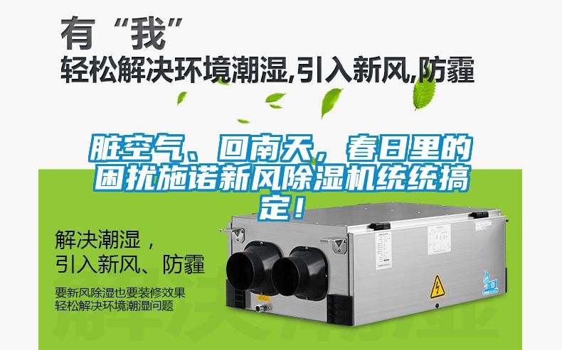 臟空氣、回南天，春日里的困擾施諾新風(fēng)除濕機(jī)統(tǒng)統(tǒng)搞定！
