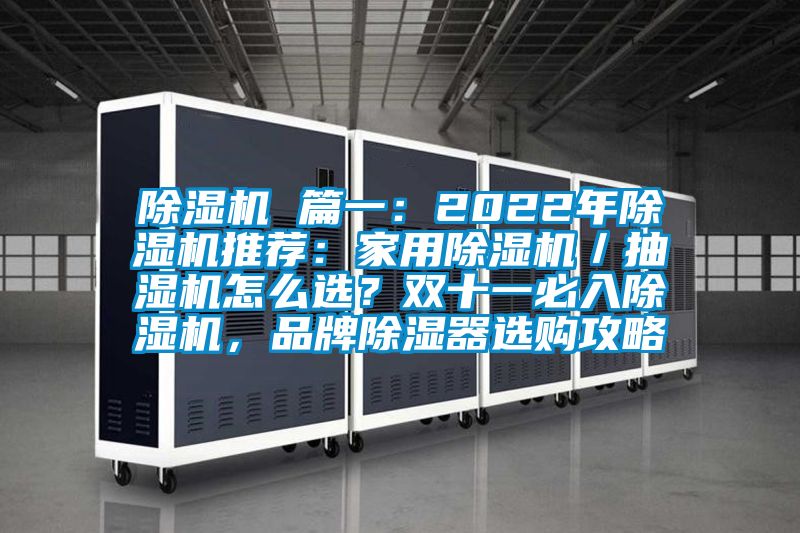 除濕機(jī) 篇一：2022年除濕機(jī)推薦：家用除濕機(jī)／抽濕機(jī)怎么選？雙十一必入除濕機(jī)，品牌除濕器選購(gòu)攻略