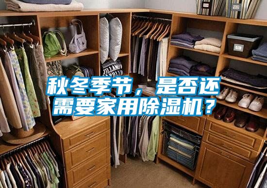 秋冬季節(jié)，是否還需要家用除濕機？