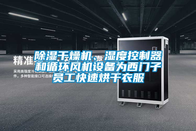 除濕干燥機(jī)、濕度控制器和循環(huán)風(fēng)機(jī)設(shè)備為西門子員工快速烘干衣服