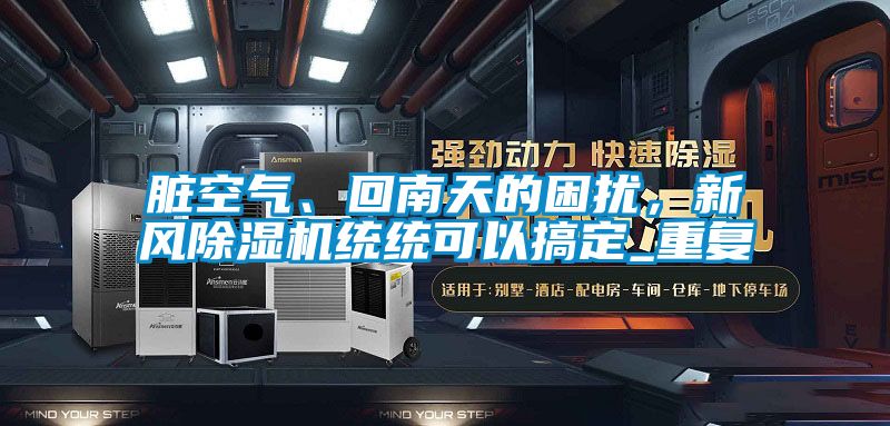 臟空氣、回南天的困擾，新風(fēng)除濕機(jī)統(tǒng)統(tǒng)可以搞定_重復(fù)