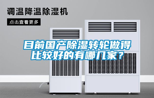 目前國產(chǎn)除濕轉(zhuǎn)輪做得比較好的有哪幾家？