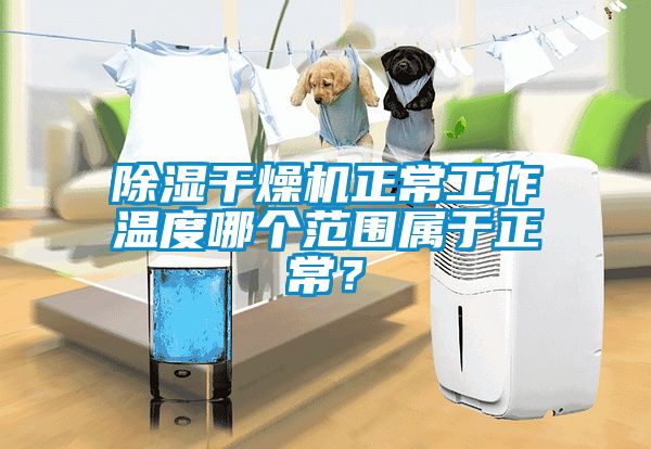除濕干燥機正常工作溫度哪個范圍屬于正常？