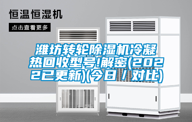 濰坊轉(zhuǎn)輪除濕機冷凝熱回收型號!解密(2022已更新)(今日／對比)