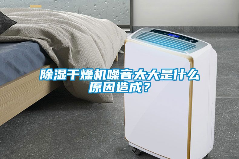 除濕干燥機(jī)噪音太大是什么原因造成？