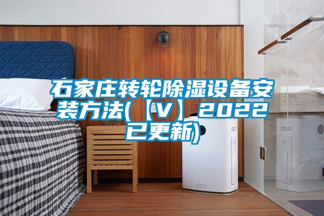 石家莊轉(zhuǎn)輪除濕設備安裝方法(【V】2022已更新)