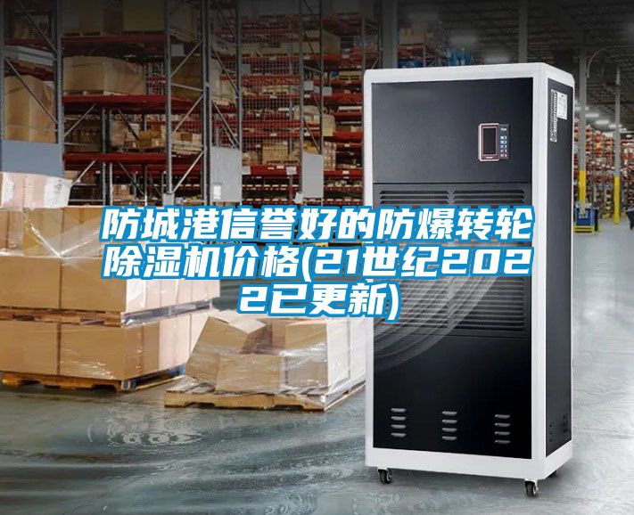 防城港信譽(yù)好的防爆轉(zhuǎn)輪除濕機(jī)價格(21世紀(jì)2022已更新)