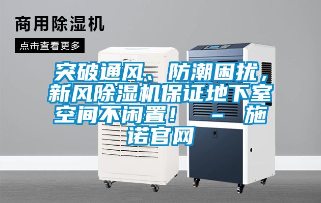 突破通風(fēng)、防潮困擾，新風(fēng)除濕機(jī)保證地下室空間不閑置！ – 施諾官網(wǎng)