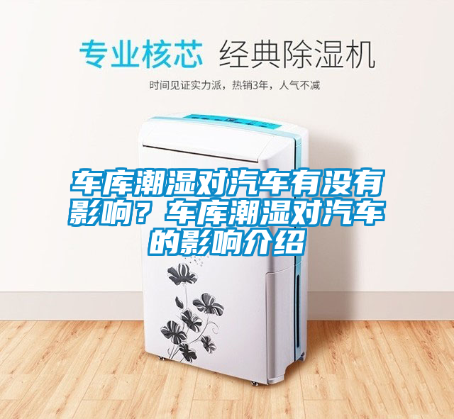 車庫潮濕對汽車有沒有影響？車庫潮濕對汽車的影響介紹