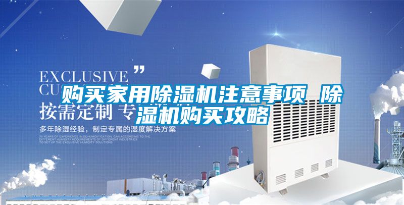 購(gòu)買家用除濕機(jī)注意事項(xiàng) 除濕機(jī)購(gòu)買攻略