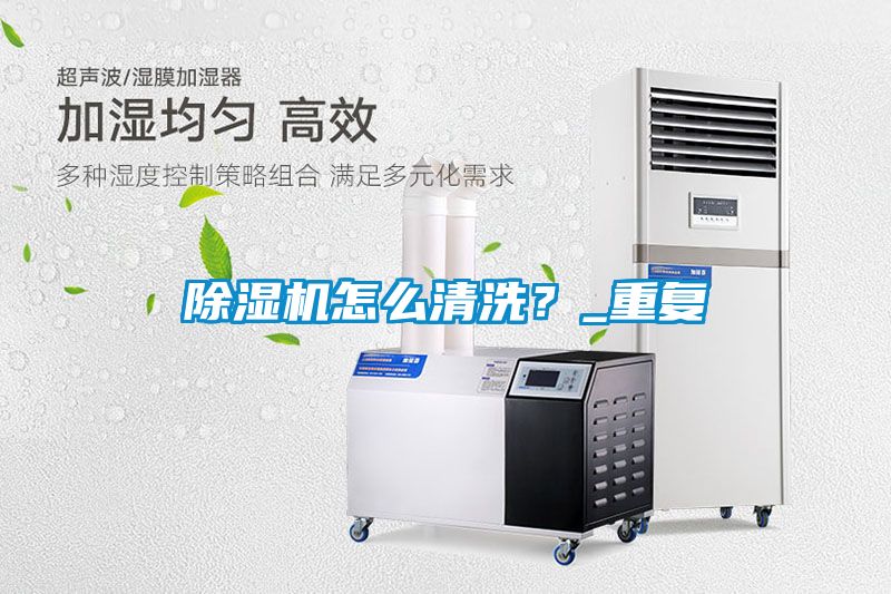 除濕機(jī)怎么清洗？_重復(fù)