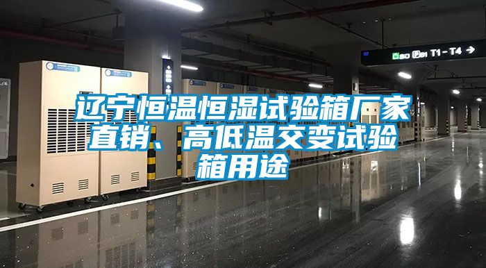 遼寧恒溫恒濕試驗箱廠家直銷、高低溫交變試驗箱用途