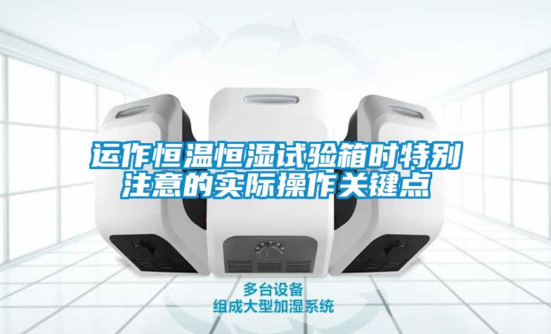 運作恒溫恒濕試驗箱時特別注意的實際操作關(guān)鍵點