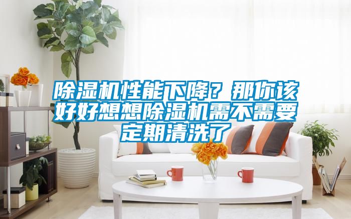 除濕機(jī)性能下降？那你該好好想想除濕機(jī)需不需要定期清洗了