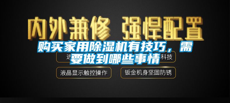 購(gòu)買家用除濕機(jī)有技巧，需要做到哪些事情