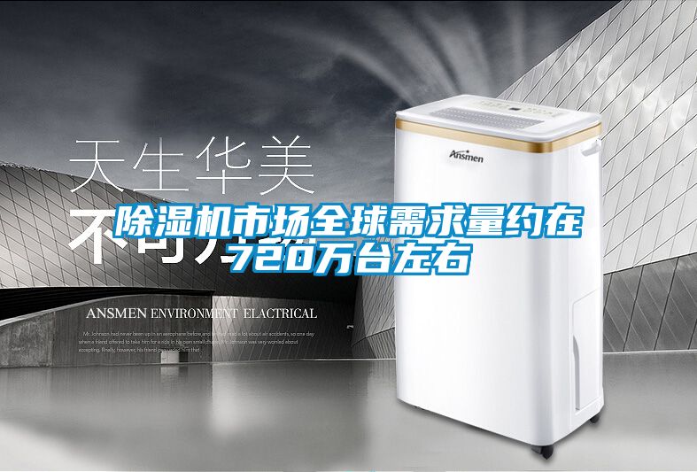 除濕機(jī)市場全球需求量約在720萬臺左右