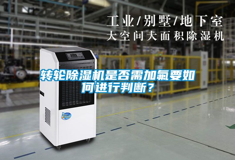 轉(zhuǎn)輪除濕機(jī)是否需加氟要如何進(jìn)行判斷？