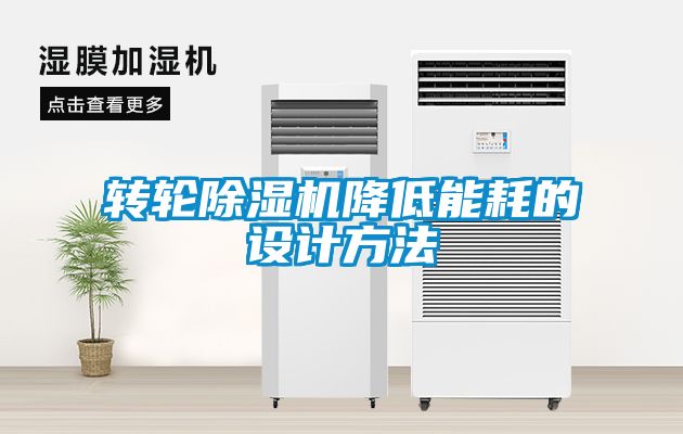 轉(zhuǎn)輪除濕機(jī)降低能耗的設(shè)計(jì)方法