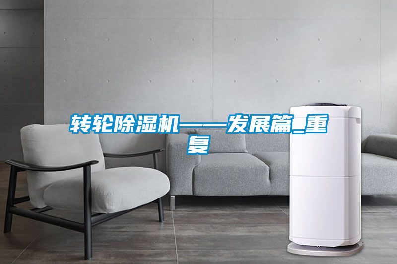 轉輪除濕機——發(fā)展篇_重復