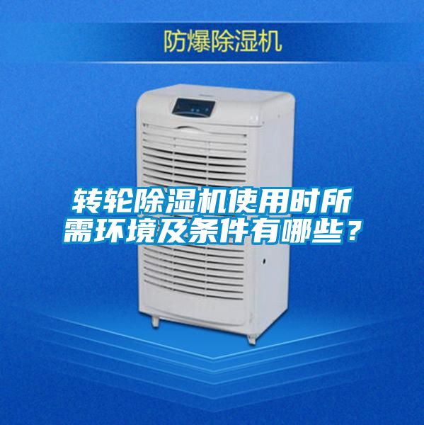 轉(zhuǎn)輪除濕機(jī)使用時(shí)所需環(huán)境及條件有哪些？