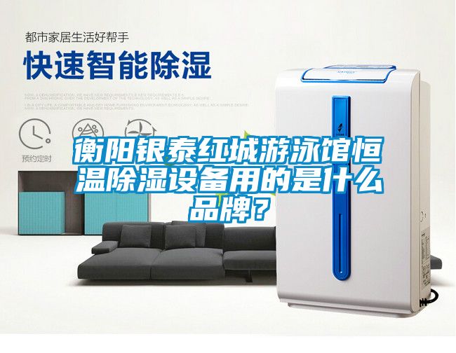 衡陽銀泰紅城游泳館恒溫除濕設(shè)備用的是什么品牌？
