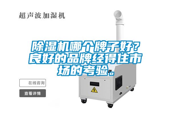 除濕機(jī)哪個(gè)牌子好？良好的品牌經(jīng)得住市場(chǎng)的考驗(yàn)。