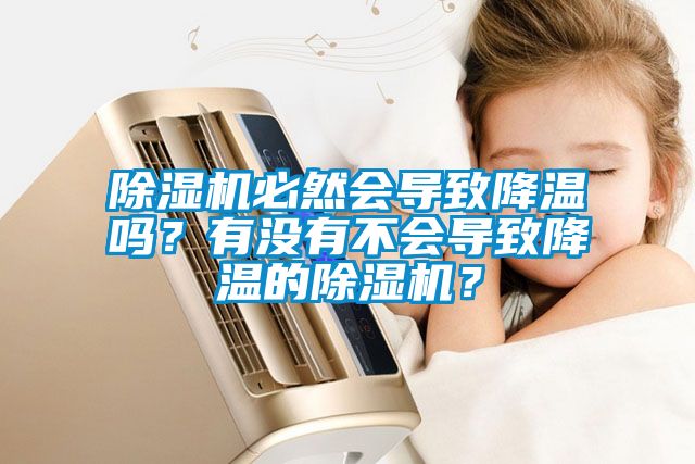 除濕機(jī)必然會導(dǎo)致降溫嗎？有沒有不會導(dǎo)致降溫的除濕機(jī)？