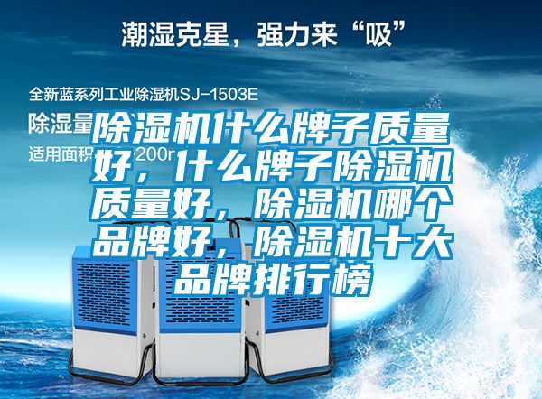 除濕機(jī)什么牌子質(zhì)量好，什么牌子除濕機(jī)質(zhì)量好，除濕機(jī)哪個(gè)品牌好，除濕機(jī)十大品牌排行榜