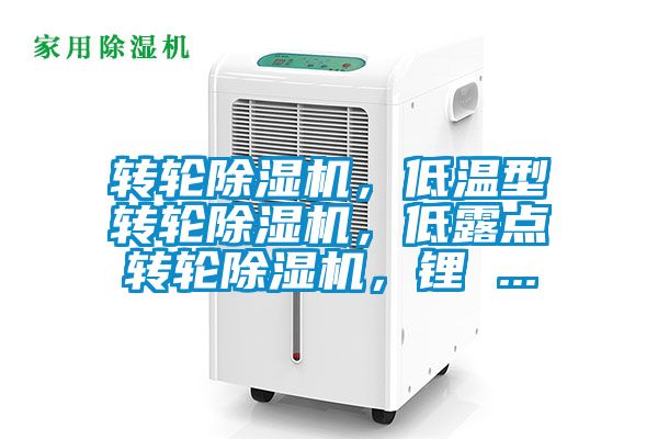 轉(zhuǎn)輪除濕機(jī)，低溫型轉(zhuǎn)輪除濕機(jī)，低露點轉(zhuǎn)輪除濕機(jī)，鋰 ...