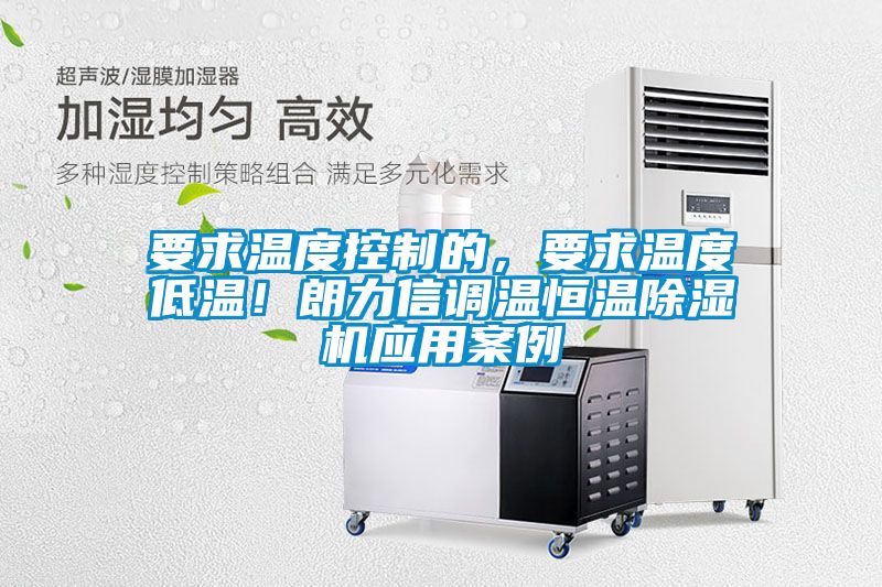 要求溫度控制的，要求溫度低溫！朗力信調(diào)溫恒溫除濕機應(yīng)用案例